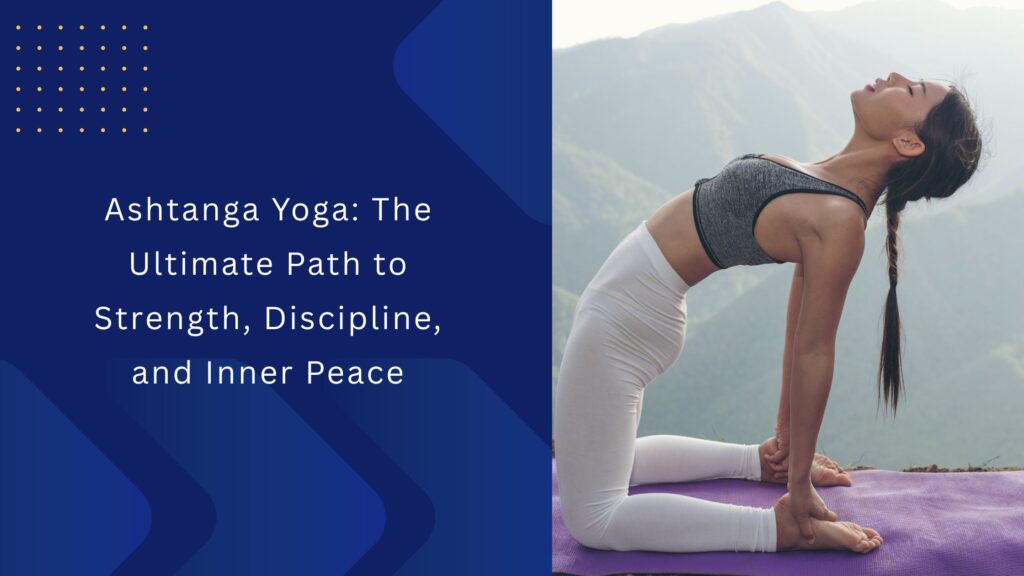 Ashtanga Yoga The Ultimate Path to Strength, Discipline, and Inner Peace