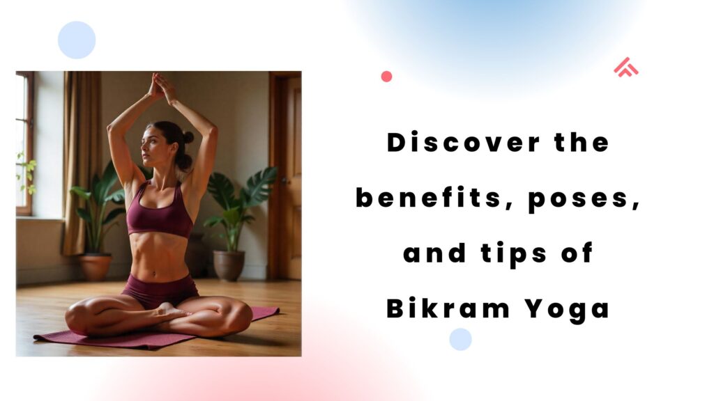 Discover the benefits, poses, and tips of Bikram Yoga