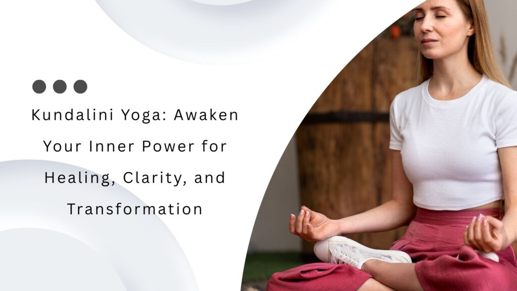 Kundalini Yoga Awaken Your Inner Power for Healing, Clarity, and Transformation