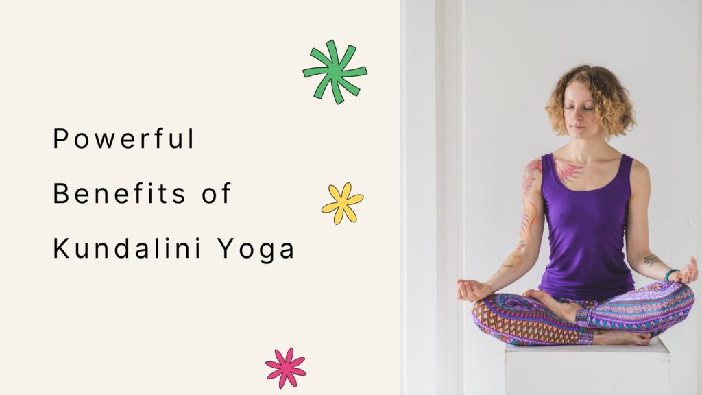 Powerful Benefits of Kundalini Yoga