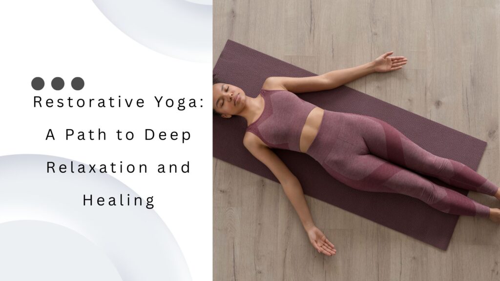 Restorative Yoga A Path to Deep Relaxation and Healing
