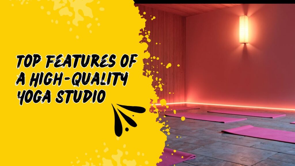 Top Features of a High-Quality Yoga Studio