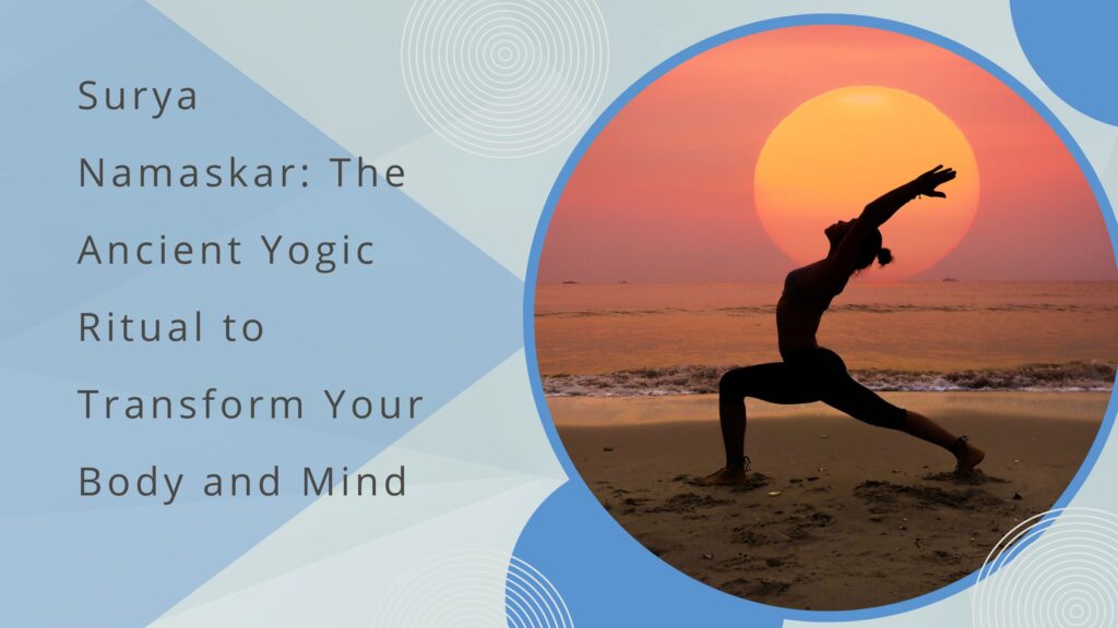 Surya Namaskar The Ancient Yogic Ritual to Transform Your Body and Mind