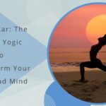 Surya Namaskar The Ancient Yogic Ritual to Transform Your Body and Mind