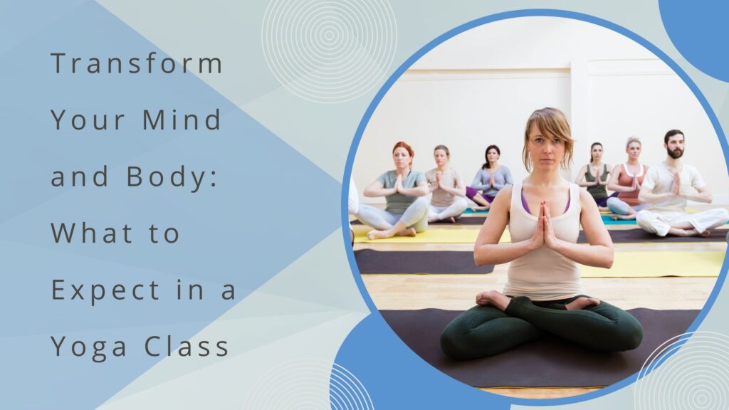 Transform Your Mind and Body What to Expect in a Yoga Class