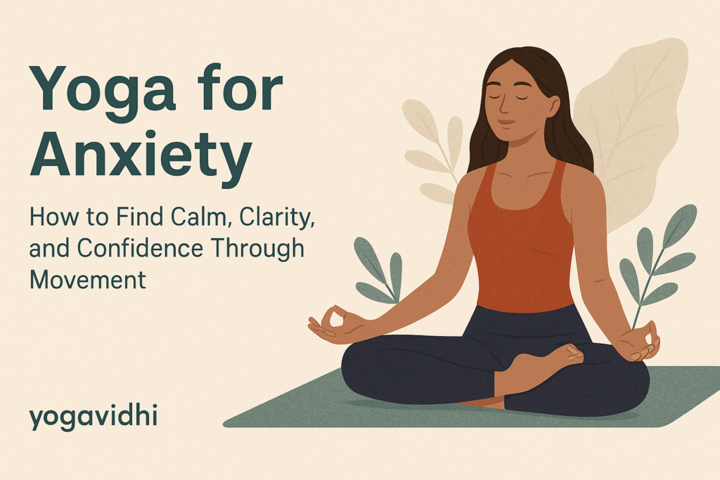Yoga for Anxiety How to Find Calm, Clarity, and Confidence Through Movement