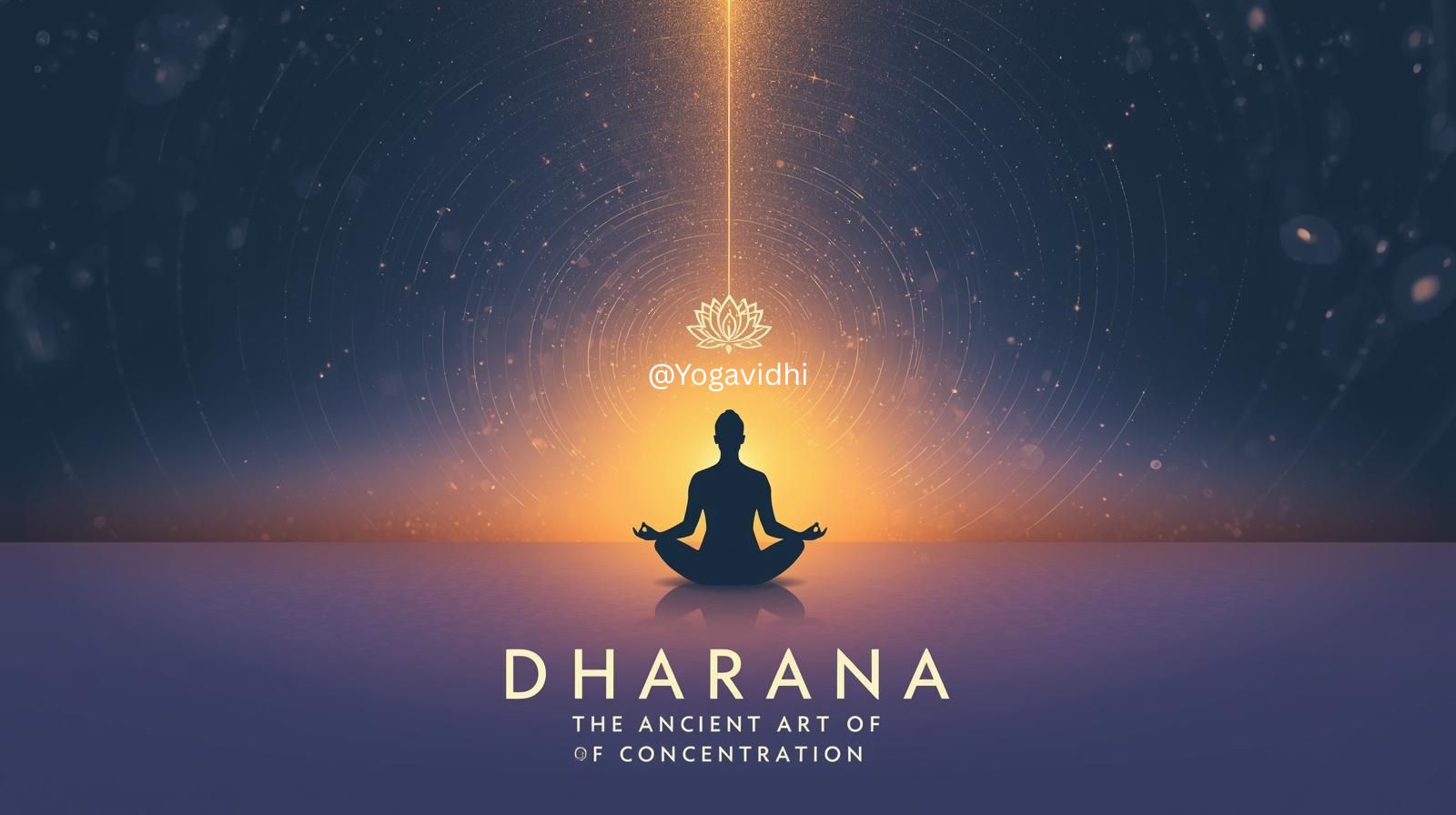 Dharana in Yoga The Sixth Limb of Focus, Awareness, and Inner Stillness